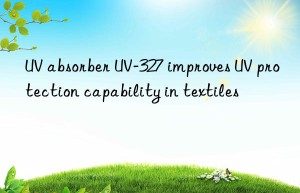 uv absorber uv-327 improves uv protection capability in textiles