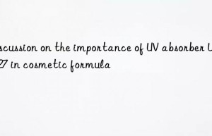 discussion on the importance of uv absorber uv-327 in cosmetic formula