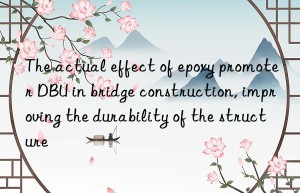The actual effect of epoxy promoter DBU in bridge construction, improving the durability of the structure