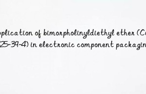 Application of bimorpholinyldiethyl ether (CAS 6425-39-4) in electronic component packaging