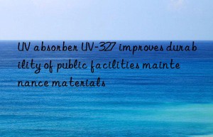 uv absorber uv-327 improves durability of public facilities maintenance materials
