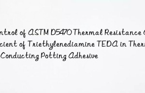 control of astm d5470 thermal resistance coefficient of triethylenediamine teda in thermal conducting potting adhesive