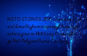 nato stanag 2895 standard for tris(dimethylaminopropyl)hexahydrotriazine in military camouflage net polyurethane coating