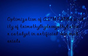 optimization of astm f2458 ductility of trimethylhydroxyethyl ether catalyst in artificial skin materials
