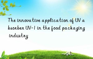 the innovative application of uv absorber uv-1 in the food packaging industry