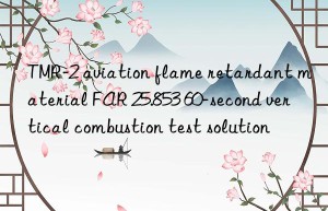 tmr-2 aviation flame retardant material far 25.853 60-second vertical combustion test solution