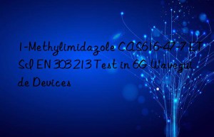 1-methylimidazole cas616-47-7 etsi en 303 213 test in 6g waveguide devices