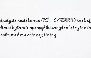 hydrolysis resistance (70°c/95%rh) test of tris(dimethylaminopropyl)hexahydrotriazine in agricultural machinery lining