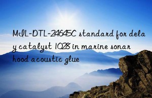 mil-dtl-24645c standard for delay catalyst 1028 in marine sonar hood acoustic glue