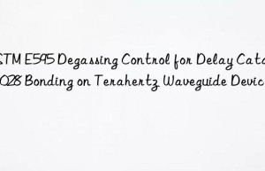 astm e595 degassing control for delay catalyst 1028 bonding on terahertz waveguide devices