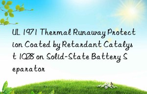 ul 1971 thermal runaway protection coated by retardant catalyst 1028 on solid-state battery separator