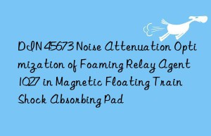 din 45673 noise attenuation optimization of foaming relay agent 1027 in magnetic floating train shock absorbing pad