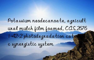 potassium neodecanoate, agricultural mulch film foamed, cas 26761-42-2 photodegradation catalytic synergistic system