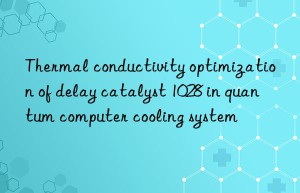 thermal conductivity optimization of delay catalyst 1028 in quantum computer cooling system