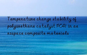 temperature change stability of polyurethane catalyst pc41 in aerospace composite materials