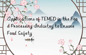 applications of temed in the food processing industry to ensure food safety