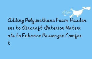 adding polyurethane foam hardeners to aircraft interior materials to enhance passenger comfort