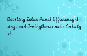 boosting solar panel efficiency using lead 2-ethylhexanoate catalyst
