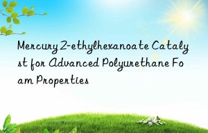 mercury 2-ethylhexanoate catalyst for advanced polyurethane foam properties