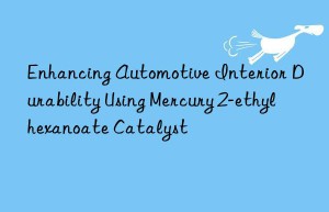 enhancing automotive interior durability using mercury 2-ethylhexanoate catalyst