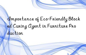 importance of eco-friendly blocked curing agent in furniture production