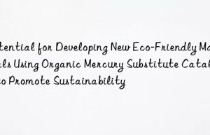 Potential for Developing New Eco-Friendly Materials Using Organic Mercury Substitute Catalyst to Promote Sustainability