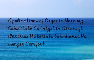 Applications of Organic Mercury Substitute Catalyst in Aircraft Interior Materials to Enhance Passenger Comfort