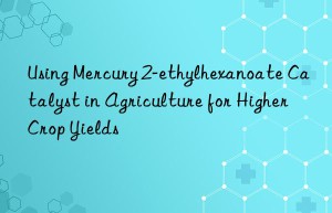 using mercury 2-ethylhexanoate catalyst in agriculture for higher crop yields