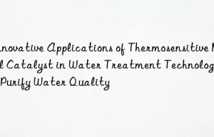 Innovative Applications of Thermosensitive Metal Catalyst in Water Treatment Technologies to Purify Water Quality