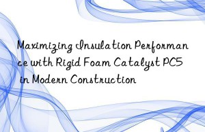 maximizing insulation performance with rigid foam catalyst pc5 in modern construction