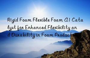 rigid foam flexible foam a1 catalyst for enhanced flexibility and durability in foam products