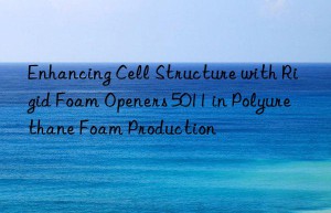 enhancing cell structure with rigid foam openers 5011 in polyurethane foam production