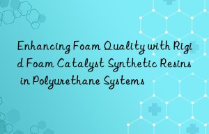 enhancing foam quality with rigid foam catalyst synthetic resins in polyurethane systems