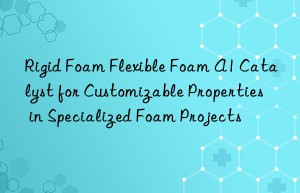 rigid foam flexible foam a1 catalyst for customizable properties in specialized foam projects