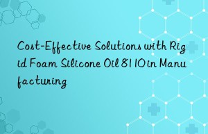 cost-effective solutions with rigid foam silicone oil 8110 in manufacturing
