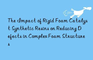 the impact of rigid foam catalyst synthetic resins on reducing defects in complex foam structures