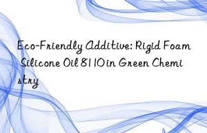eco-friendly additive: rigid foam silicone oil 8110 in green chemistry
