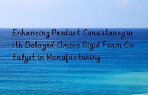 enhancing product consistency with delayed amine rigid foam catalyst in manufacturing