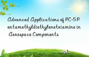 Advanced Applications of PC-5 Pentamethyldiethylenetriamine in Aerospace Components