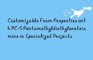 Customizable Foam Properties with PC-5 Pentamethyldiethylenetriamine in Specialized Projects