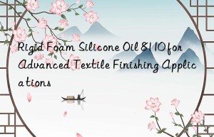 rigid foam silicone oil 8110 for advanced textile finishing applications