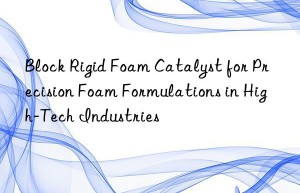 block rigid foam catalyst for precision foam formulations in high-tech industries