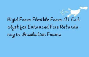 rigid foam flexible foam a1 catalyst for enhanced fire retardancy in insulation foams