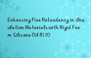 enhancing fire retardancy in insulation materials with rigid foam silicone oil 8110