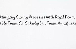 optimizing curing processes with rigid foam flexible foam a1 catalyst in foam manufacturing