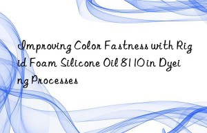 improving color fastness with rigid foam silicone oil 8110 in dyeing processes