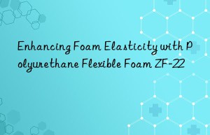 enhancing foam elasticity with polyurethane flexible foam zf-22