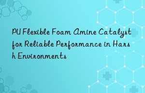 pu flexible foam amine catalyst for reliable performance in harsh environments