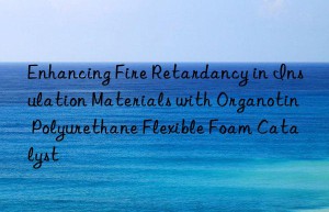 enhancing fire retardancy in insulation materials with organotin polyurethane flexible foam catalyst