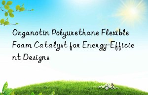 organotin polyurethane flexible foam catalyst for energy-efficient designs